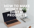 How to Make Money With Digital Products